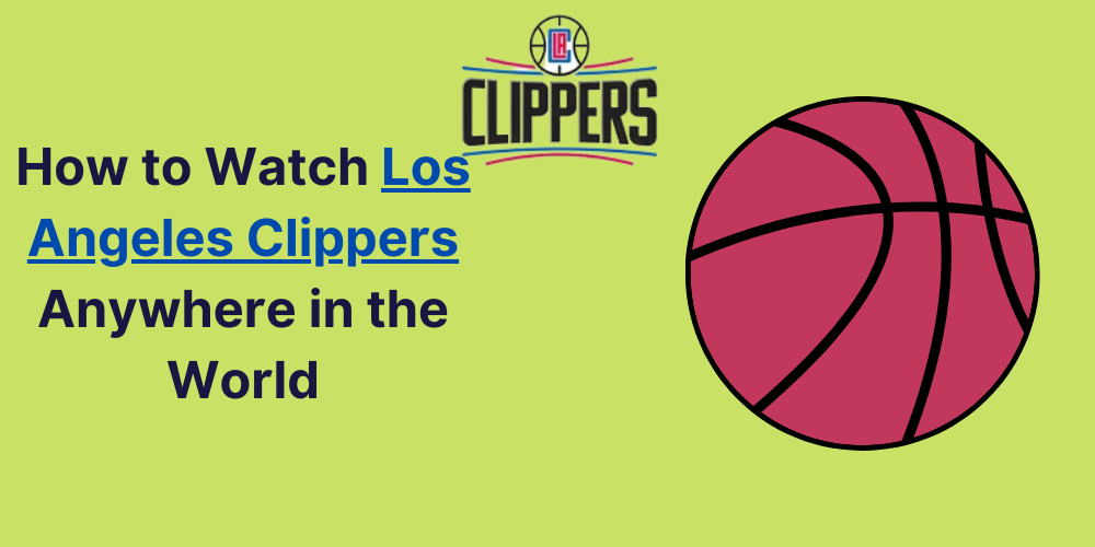 How to Watch Los Angeles Clippers Anywhere in the World