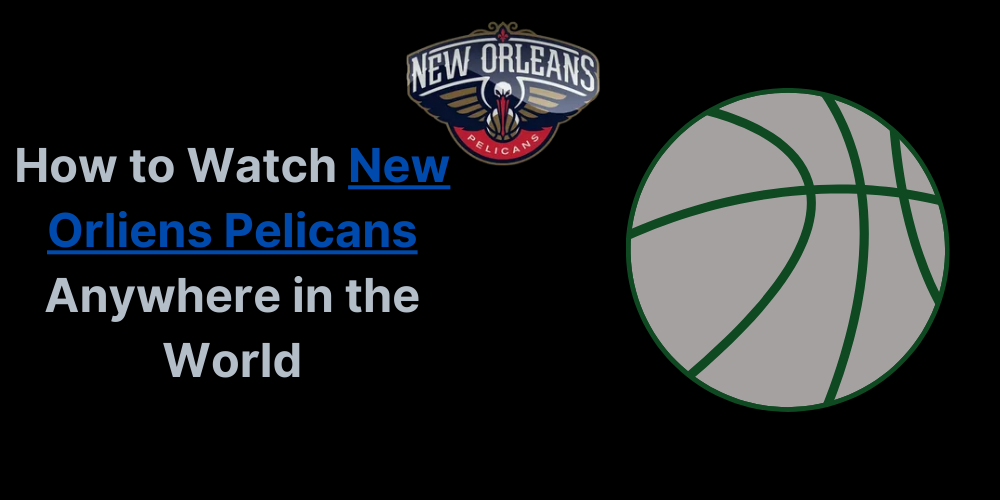 How to Watch New Orleans Pelicans Anywhere in the World 2023