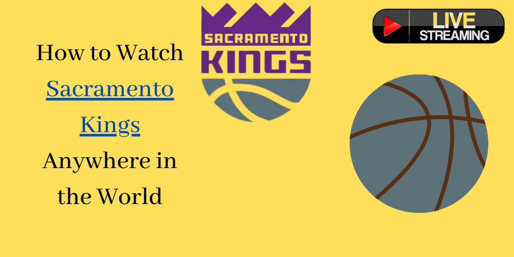 How to Watch Sacramento Kings Anywhere in the World