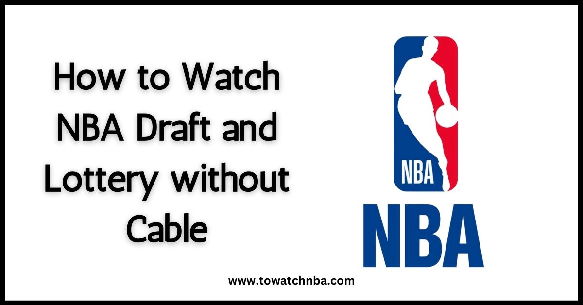 How to Watch NBA Draft and Lottery 2024 without Cable