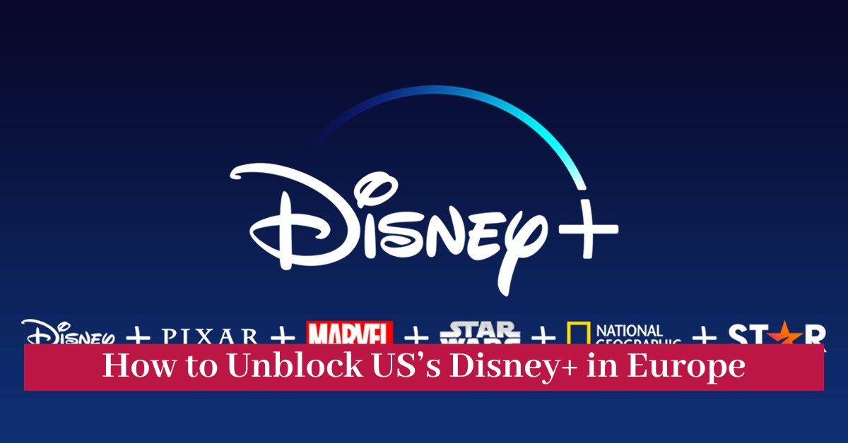 How to Unblock US’s Disney+ in Europe