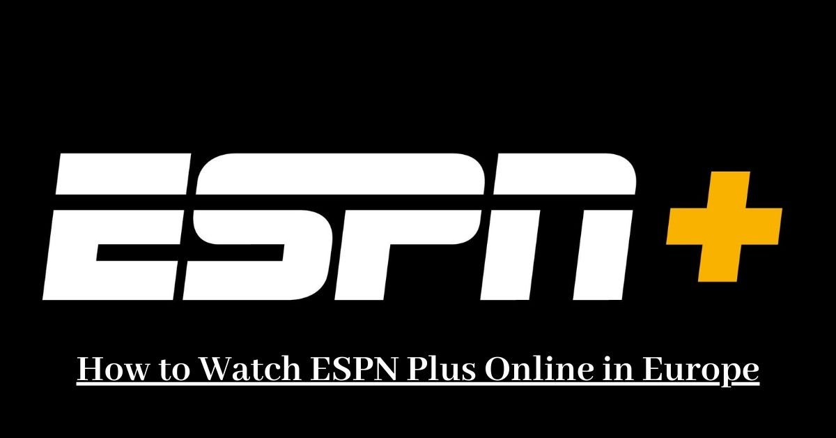 How to Watch ESPN Plus Online in Europe