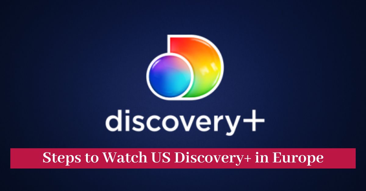 Steps to Watch US Discovery+ in Europe
