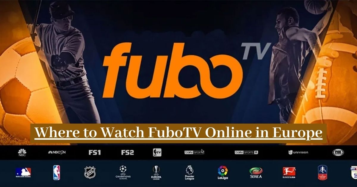 Where to Watch FuboTV Online in Europe, Unblock with a VPN